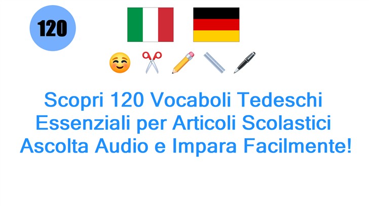 Scopri 120 Vocaboli Tedeschi Essenziali per Articoli Scolastici: Ascolta Audio e Impara Facilmente!